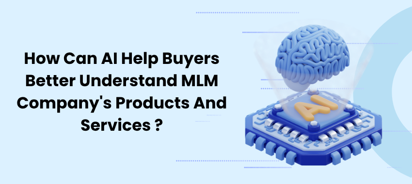 AI MLM Software Malaysia - How Can AI Help Buyers Better Understand MLM Company's Products And Services ?
