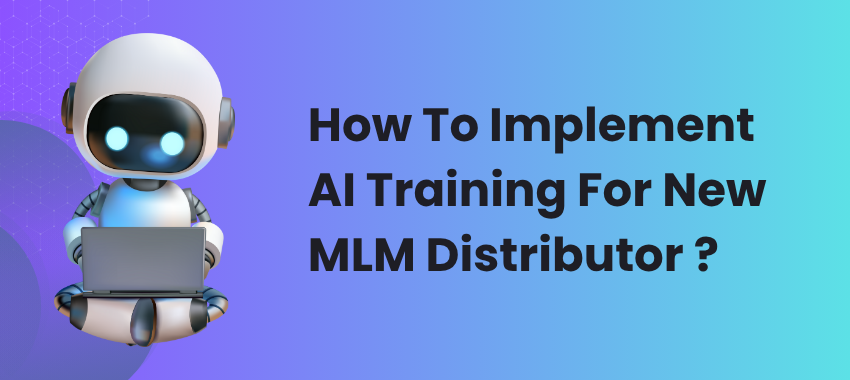 AI MLM Software Malaysia - How To Implement AI Training For New MLM Distributor ?
